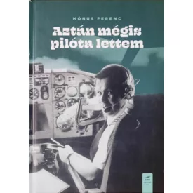 Mónus Ferenc - Aztán mégis pilóta lettem