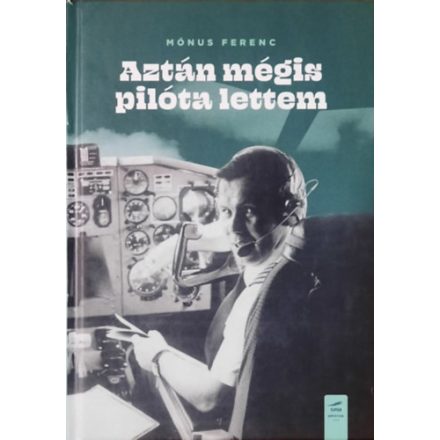 Mónus Ferenc - Aztán mégis pilóta lettem